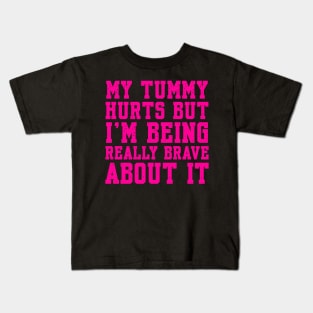 My Tummy Hurts But I’m Being Really Brave About It Kids T-Shirt